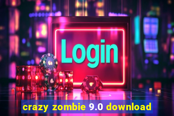 crazy zombie 9.0 download